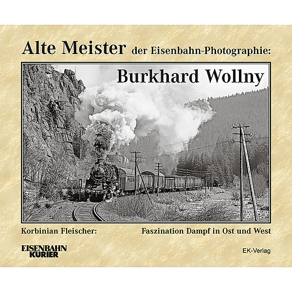 Alte Meister der Eisenbahn-Photographie: Burkhard Wollny, Korbinian Fleischer