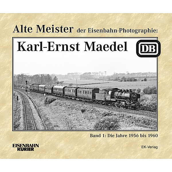 Alte Meister der Eisenbahn-Photographie: Karl-Ernst Maedel.Bd.1, Wolfgang Löckel