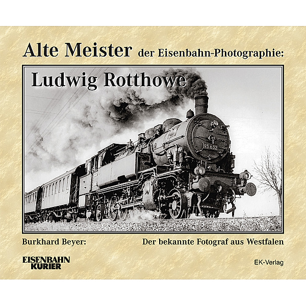 Alte Meister der Eisenbahn-Photographie:  Ludwig Rotthowe, Dr. Burkhard Beyer