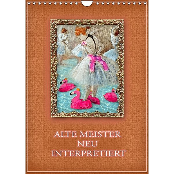Alte Meister neu interpretiert (Wandkalender 2023 DIN A4 hoch), Christine B-B Müller