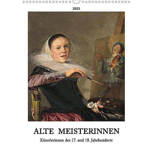 Alte Meisterinnen - Künstlerinnen des 17. und 18. Jahrhunderts (Wandkalender 2023 DIN A3 hoch), 4arts