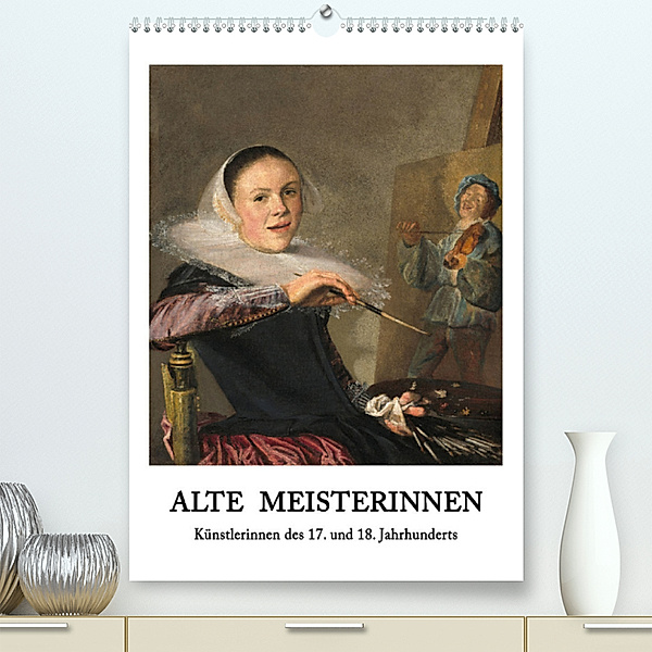 Alte Meisterinnen - Künstlerinnen des 17. und 18. Jahrhunderts (Premium, hochwertiger DIN A2 Wandkalender 2023, Kunstdruck in Hochglanz), 4arts