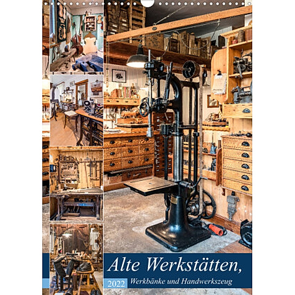 Alte Werkstätten, Werkbänke und Handwerkszeug (Wandkalender 2022 DIN A3 hoch), Bodo Schmidt