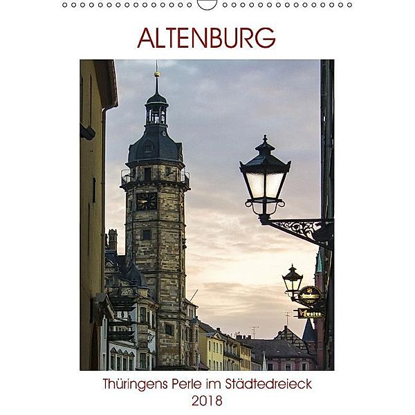 Altenburg - Thüringens Perle im Städtedreieck (Wandkalender 2018 DIN A3 hoch), Boris Robert