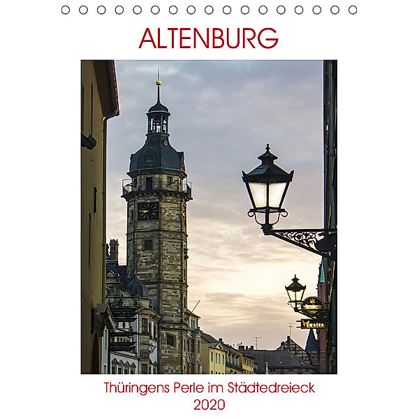 Altenburg - Thüringens Perle im Städtedreieck Leipzig-Chemnitz-Gera (Tischkalender 2020 DIN A5 hoch), Boris Robert