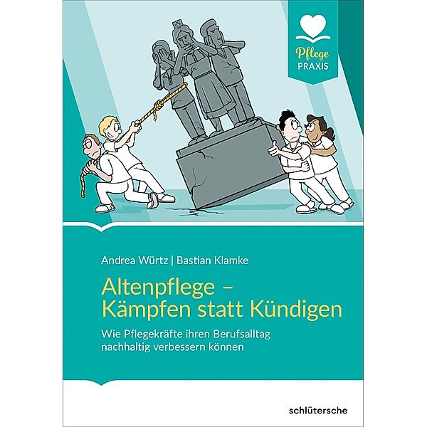 Altenpflege - Kämpfen statt Kündigen / Pflege Praxis, Andrea Würtz, Bastian Klamke