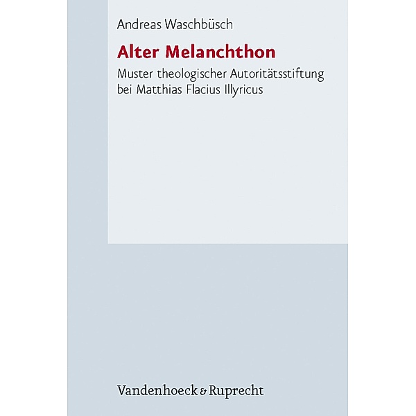 Alter Melanchthon / Forschungen zur Kirchen- und Dogmengeschichte, Andreas Waschbüsch