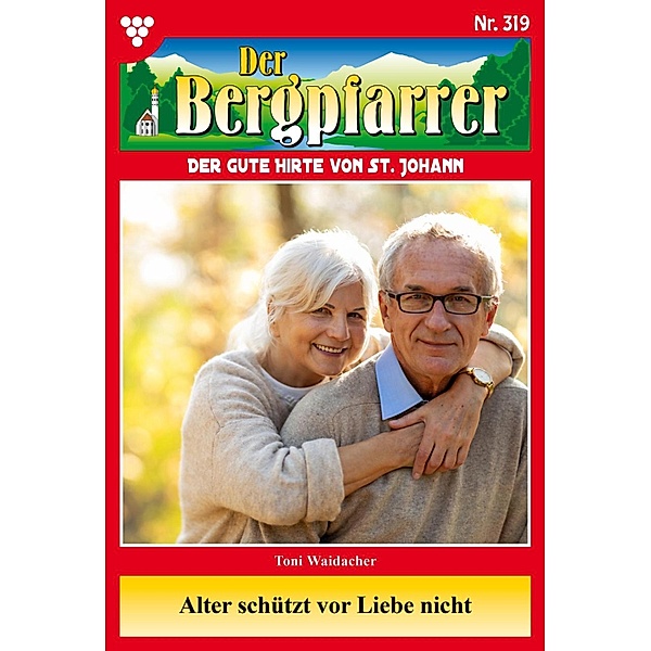 Alter schützt vor Liebe nicht / Der Bergpfarrer Bd.319, TONI WAIDACHER