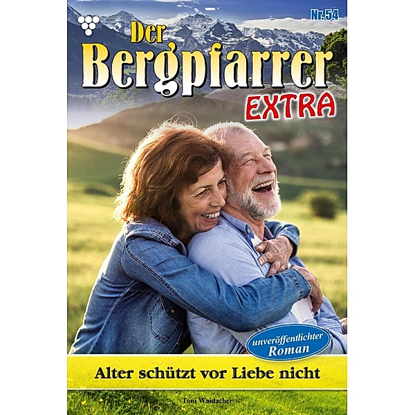 Alter schützt vor Liebe nicht / Der Bergpfarrer Extra Bd.54, TONI WAIDACHER