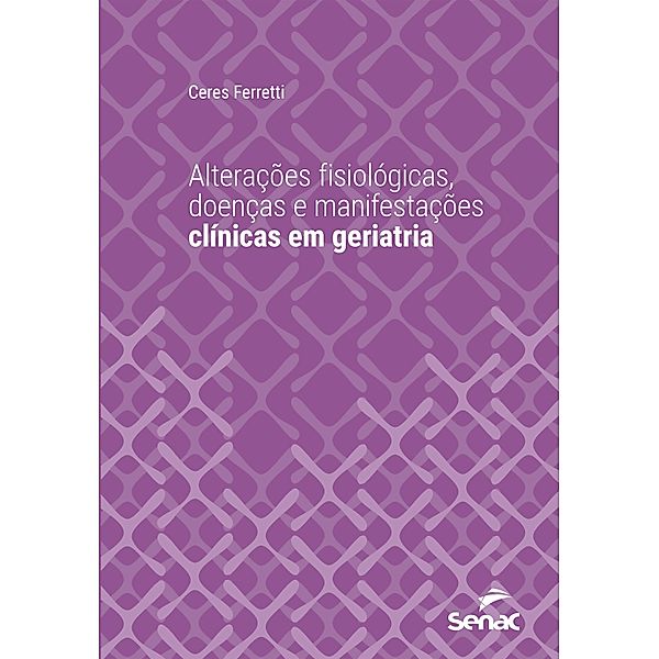 Alterações fisiológicas, doenças e manifestações clínicas em geriatria / Série Universitária, Ceres Ferretti