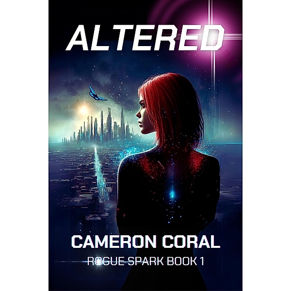 Altered: A Young Adult Sci-fi Dystopian Novel (Rogue Spark, #1) / Rogue Spark, Cameron Coral