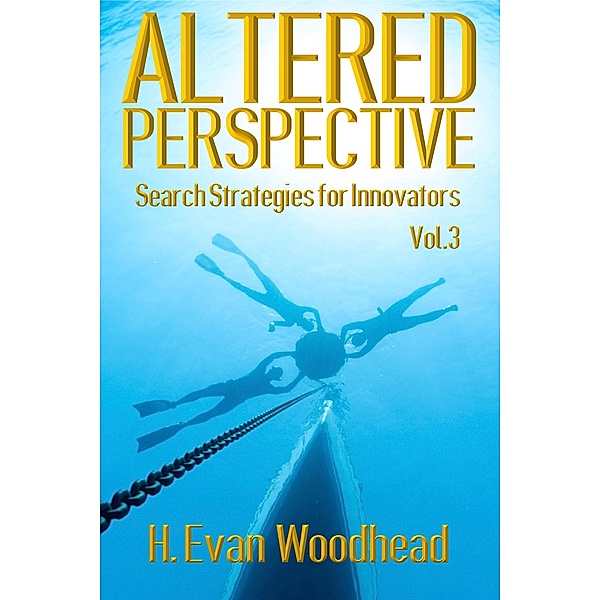 Altered Perspective: Search Strategies for Innovators (Volume 3) / Altered Perspective, H. Evan Woodhead