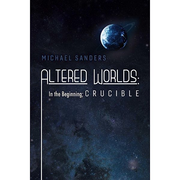 Altered Worlds: In the Beginning; Crucible, Michael Sanders
