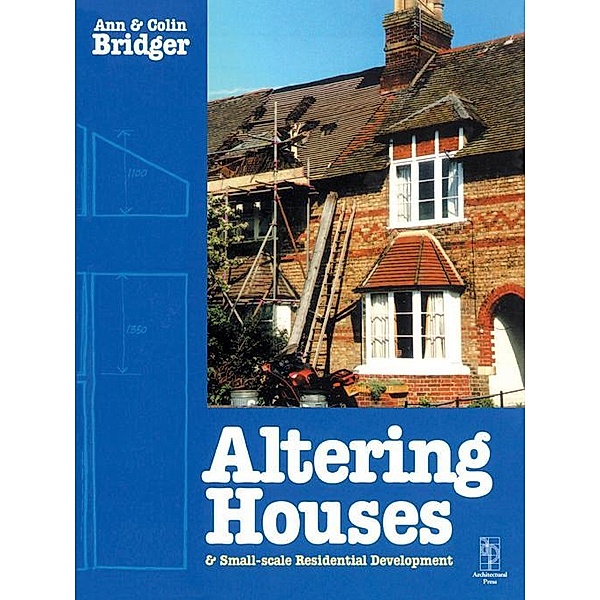 Altering Houses and Small Scale Residential Developments, Ann Bridger, Colin Bridger