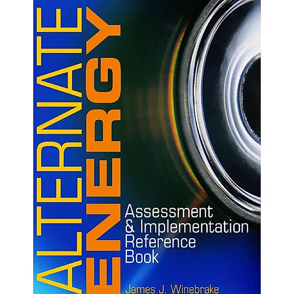 Alternate Energy: Assessment & Implementation Reference Book, Ph.D., James J. Winebrake