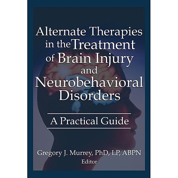 Alternate Therapies in the Treatment of Brain Injury and Neurobehavioral Disorders, Ethan B Russo, Margaret Ayers, Barbara L Wheeler, Susan Schaefer, Gregory Murrey