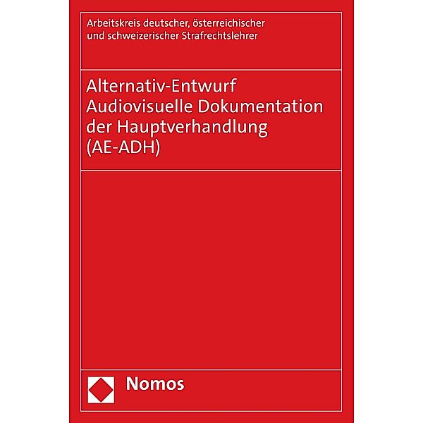 Alternativ-Entwurf | Audiovisuelle Dokumentation der Hauptverhandlung (AE-ADH), österreichischer und schweizerischer Strafrechtslehrer (Arbeitskreis AE) Arbeitskreis deutscher