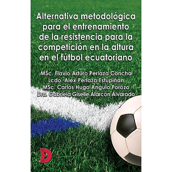 Alternativa metodológica para el entrenamiento de la resistencia para la competición en la altura en el fútbol ecuatoriano, MSc. Flavio Arturo Perlaza Concha, Lcdo. Alex Perlaza Estupiñan, MSc. Carlos Hugo Angulo Porozo, Dra. Gabriela Giselle Alarcón Alvarado