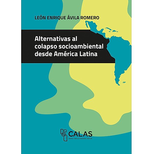 Alternativas al colapso socioambiental desde América Latina / Afrontar las crisis desde América Latina Bd.10, León Enrique Ávila Romero