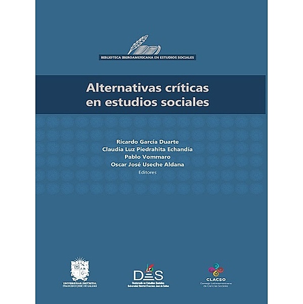 Alternativas críticas en estudios sociales / Doctorado en Estudios Sociales, Ricardo García Duarte, Claudia Luz Piedrahita Echandía, Pablo Vommaro, Oscar José Useche Aldana