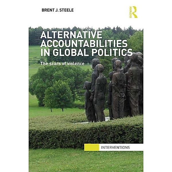 Alternative Accountabilities in Global Politics / Interventions, Brent J. Steele