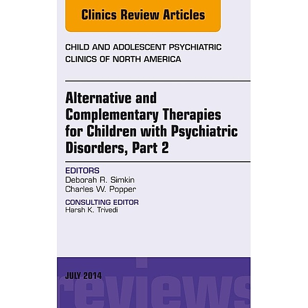 Alternative and Complementary Therapies for Children with Psychiatric Disorders, Part 2, An Issue of Child and Adolescent Psychiatric Clinics of North America, E-Book, Deborah R. Simkin