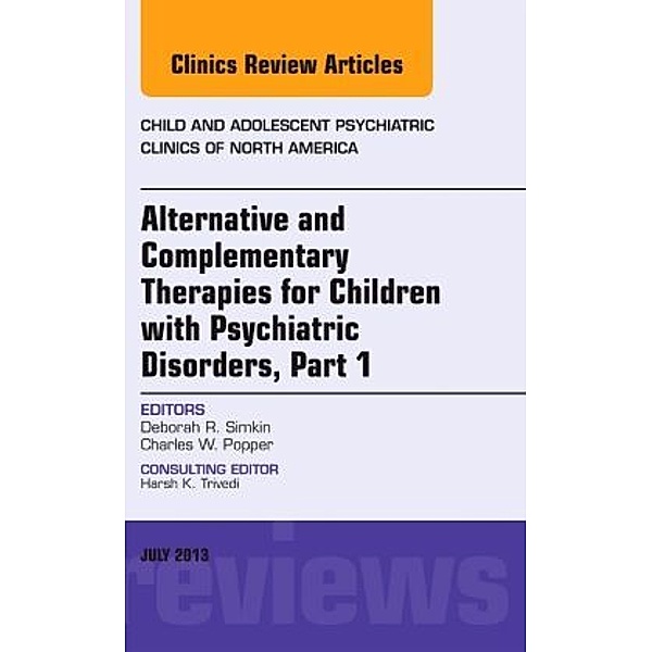 Alternative and Complementary Therapies for Children with Psychiatric Disorders, An Issue of Child and Adolescent Psychi, Deborah R. Simkin, Charles W. Popper, Charles Popper