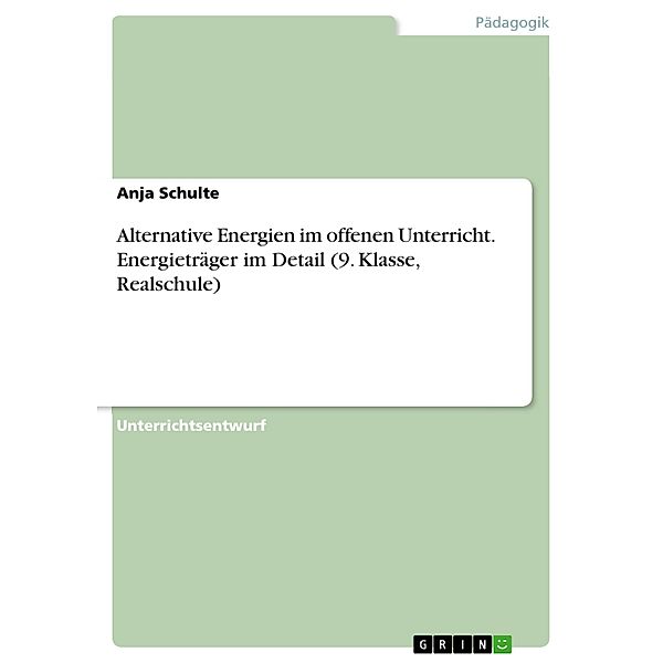 Alternative Energien im offenen Unterricht. Energieträger im Detail (9. Klasse, Realschule), Anja Schulte