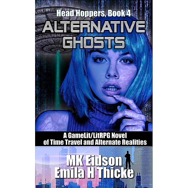Alternative Ghosts: A GameLit/LitRPG Novel of Time Travel and Alternate Realities (Head Hoppers, #4) / Head Hoppers, Mk Eidson, Emila H Thicke