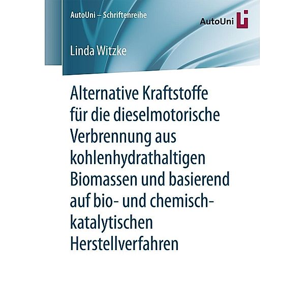 Alternative Kraftstoffe für die dieselmotorische Verbrennung aus kohlenhydrathaltigen Biomassen und basierend auf bio- und chemisch-katalytischen Herstellverfahren / AutoUni - Schriftenreihe Bd.100, Linda Witzke