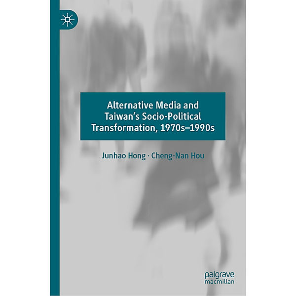 Alternative Media and Taiwan's Socio-Political Transformation, 1970s-1990s, Junhao Hong, Cheng-Nan Hou
