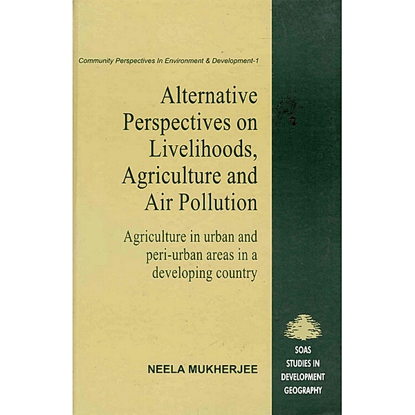 Alternative Perspectives on Livehood, Agriculture and Air Pollution: Agriculture in urban and peri-urban areas in a developing country, Neela Mukherjee