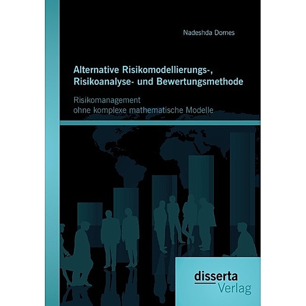 Alternative Risikomodellierungs-, Risikoanalyse- und Bewertungsmethode: Risikomanagement ohne komplexe mathematische Mod, Nadeshda Dornes