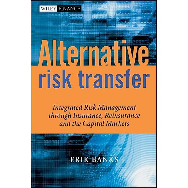 Alternative Risk Transfer / Wiley Finance Series, Erik Banks