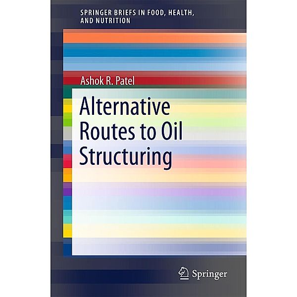 Alternative Routes to Oil Structuring / SpringerBriefs in Food, Health, and Nutrition, Ashok R. Patel