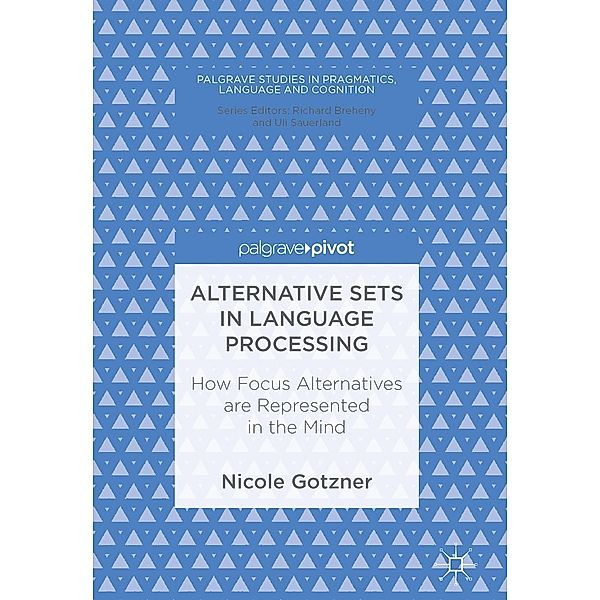Alternative Sets in Language Processing / Palgrave Studies in Pragmatics, Language and Cognition, Nicole Gotzner