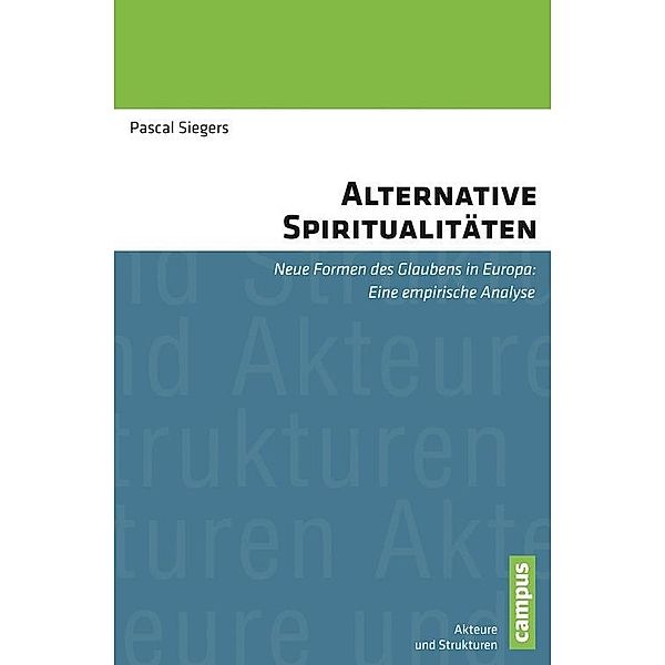 Alternative Spiritualitäten / Akteure und Strukturen. Studien zur vergleichenden empirischen Sozialforschung Bd.1, Pascal Siegers