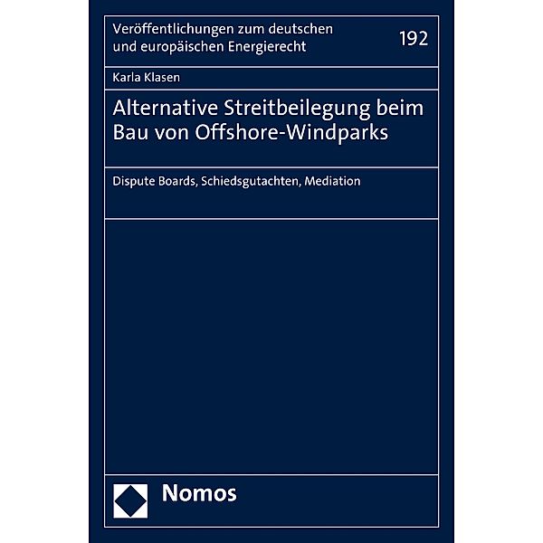 Alternative Streitbeilegung beim Bau von Offshore-Windparks / Veröffentlichungen des Instituts für Energierecht an der Universität zu Köln Bd.192, Karla Klasen