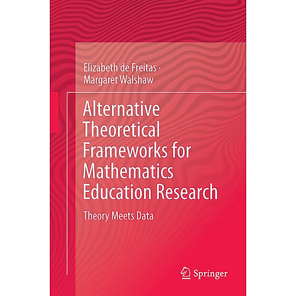 Alternative Theoretical Frameworks for Mathematics Education Research, Elizabeth de Freitas, Margaret Walshaw