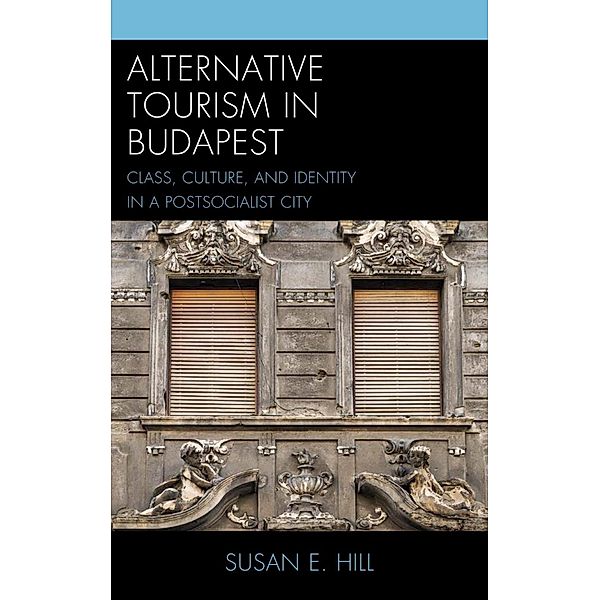 Alternative Tourism in Budapest / The Anthropology of Tourism: Heritage, Mobility, and Society, Susan E. Hill