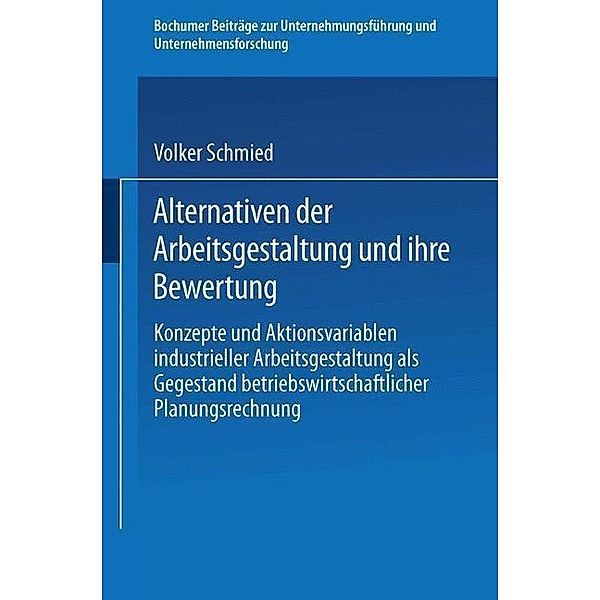 Alternativen der Arbeitsgestaltung und ihre Bewertung / Bochumer Beiträge zur Unternehmensführung und Unternehmensforschung Bd.24, Volker Schmied