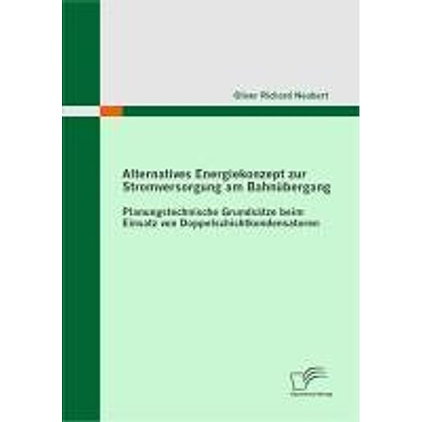 Alternatives Energiekonzept zur Stromversorgung am Bahnübergang: Planungstechnische Grundsätze beim Einsatz von Doppelschichtkondensatoren, Oliver Richard Neubert