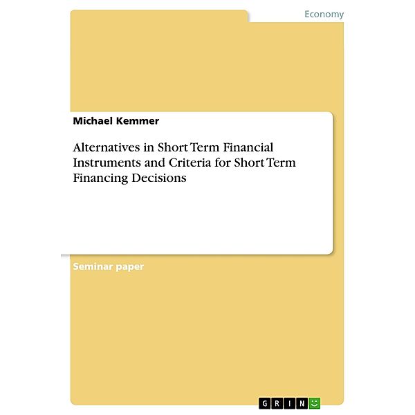 Alternatives in Short Term Financial Instruments and Criteria for Short Term Financing Decisions, Michael Kemmer