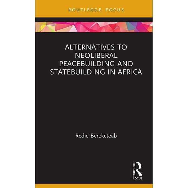Alternatives to Neoliberal Peacebuilding and Statebuilding in Africa, Redie Bereketeab