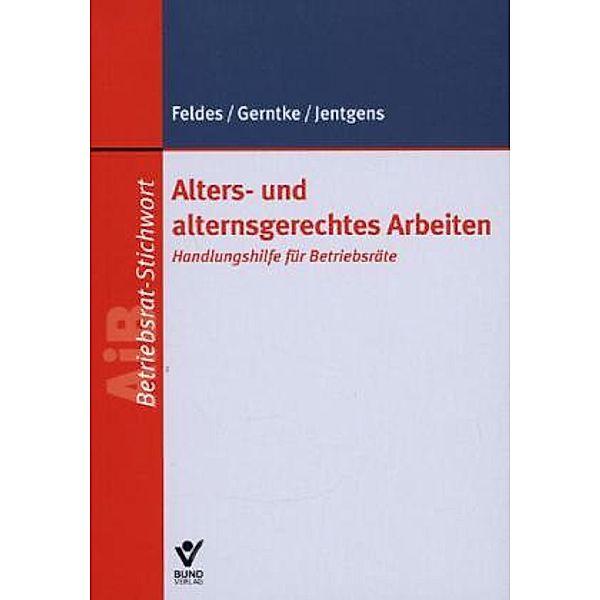 Alters- und alternsgerechtes Arbeiten, Werner Feldes, Axel Gerntke, Barbara Jentgens