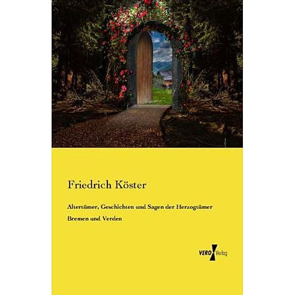 Altertümer, Geschichten und Sagen der Herzogtümer Bremen und Verden, Friedrich Köster