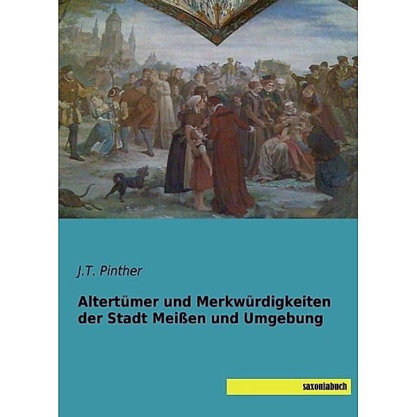 Altertümer und Merkwürdigkeiten der Stadt Meissen und Umgebung