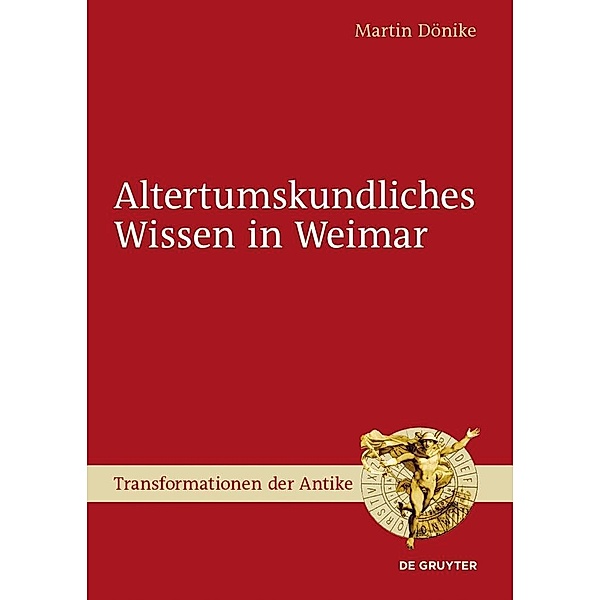 Altertumskundliches Wissen in Weimar / Transformationen der Antike Bd.25, Martin Dönike