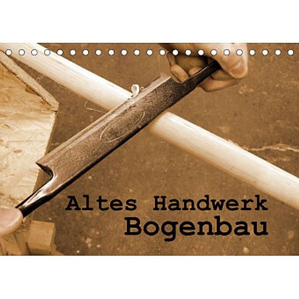 Altes Handwerk: Bogenbau (Tischkalender 2022 DIN A5 quer), Linda Schilling