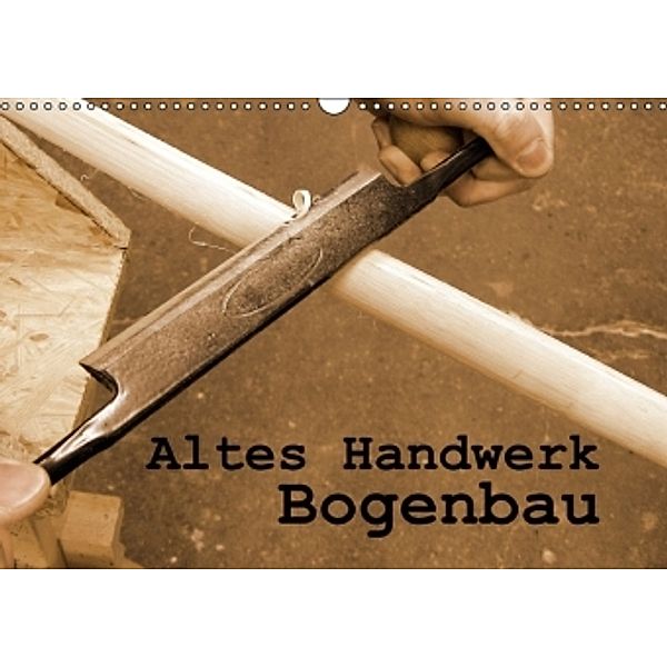 Altes Handwerk: Bogenbau (Wandkalender 2016 DIN A3 quer), Linda Schilling
